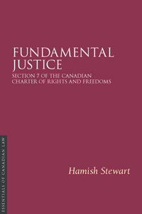 Fundamental Justice: Section 7 of the Canadian Charter of Rights and Freedoms