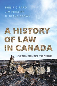 A History of Law in Canada Volume 1: Beginnings to 1866