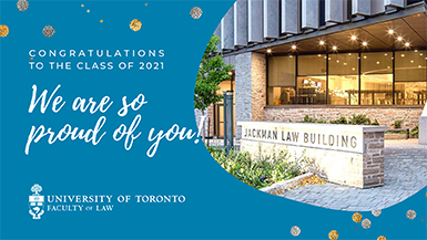 Congratulations to the Class of 2021: We are so proud of you University of Toronto Faculty of Law